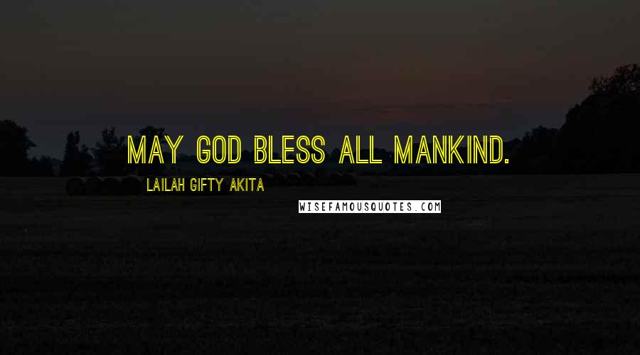 Lailah Gifty Akita Quotes: May God bless all mankind.