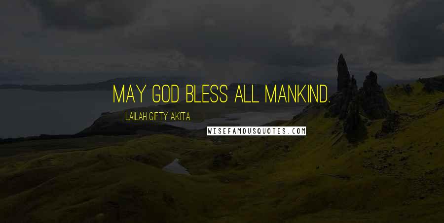 Lailah Gifty Akita Quotes: May God bless all mankind.