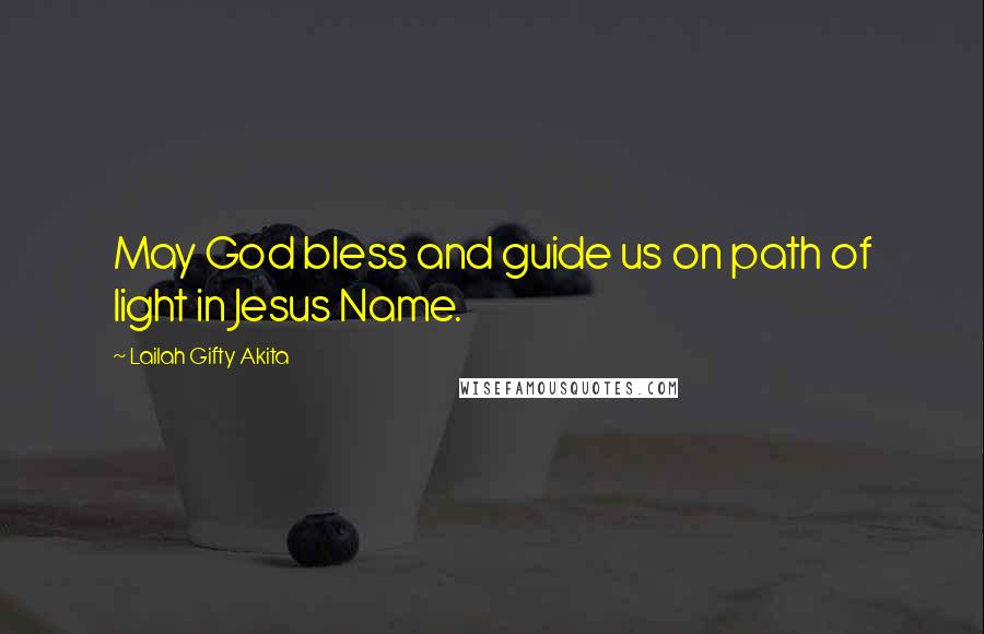 Lailah Gifty Akita Quotes: May God bless and guide us on path of light in Jesus Name.