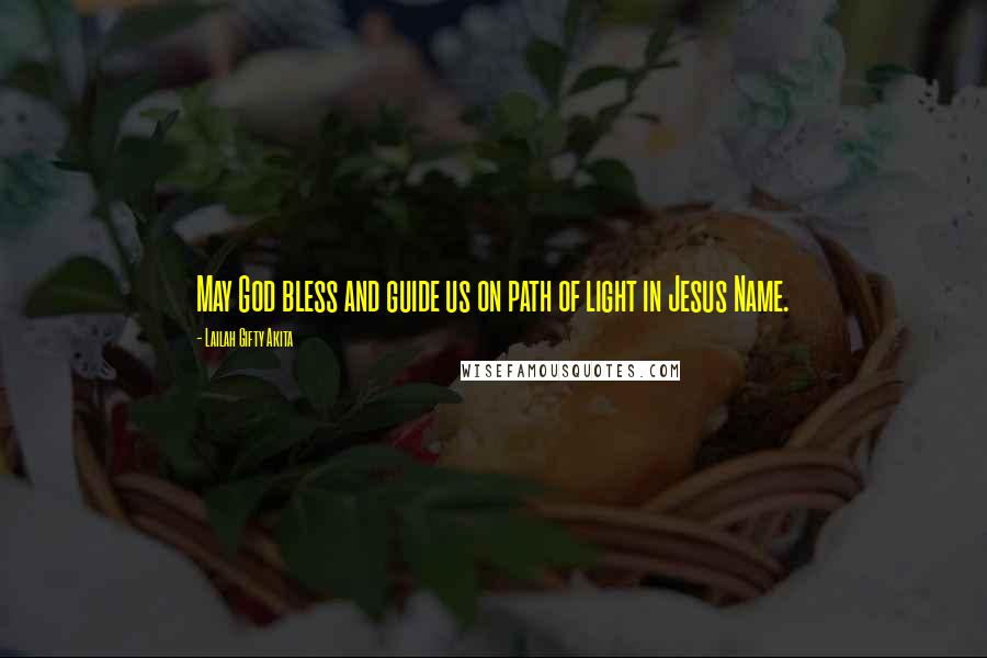Lailah Gifty Akita Quotes: May God bless and guide us on path of light in Jesus Name.