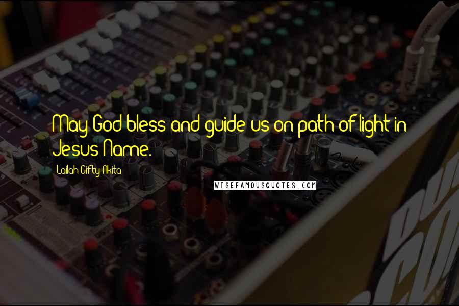 Lailah Gifty Akita Quotes: May God bless and guide us on path of light in Jesus Name.