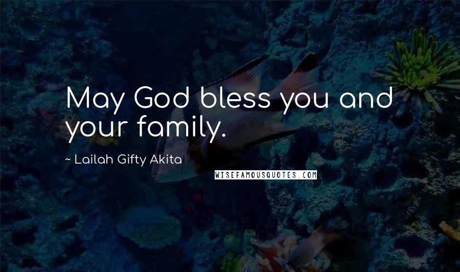 Lailah Gifty Akita Quotes: May God bless you and your family.