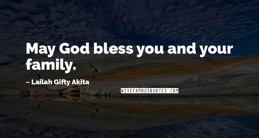 Lailah Gifty Akita Quotes: May God bless you and your family.