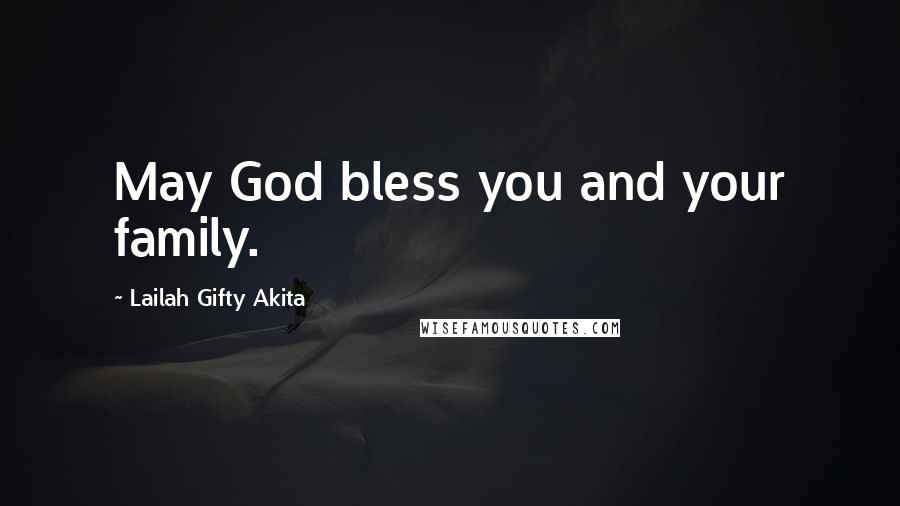 Lailah Gifty Akita Quotes: May God bless you and your family.