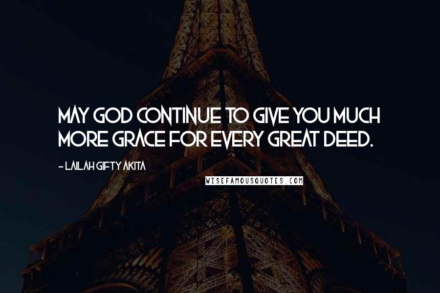 Lailah Gifty Akita Quotes: May God continue to give you much more grace for every great deed.