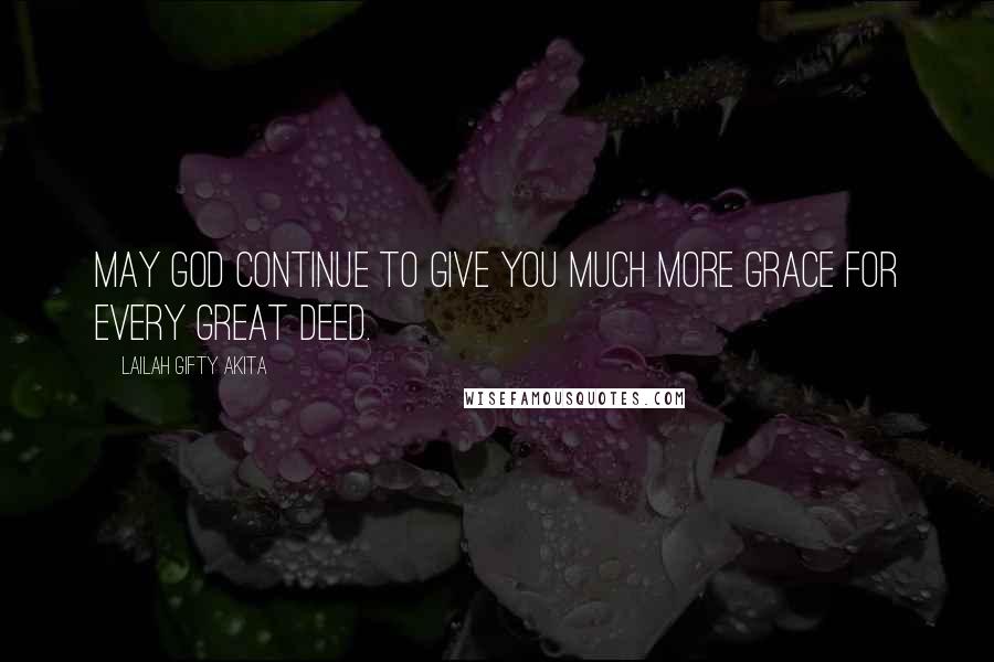 Lailah Gifty Akita Quotes: May God continue to give you much more grace for every great deed.