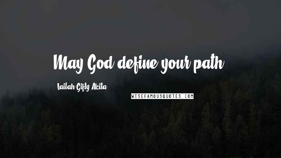 Lailah Gifty Akita Quotes: May God define your path.