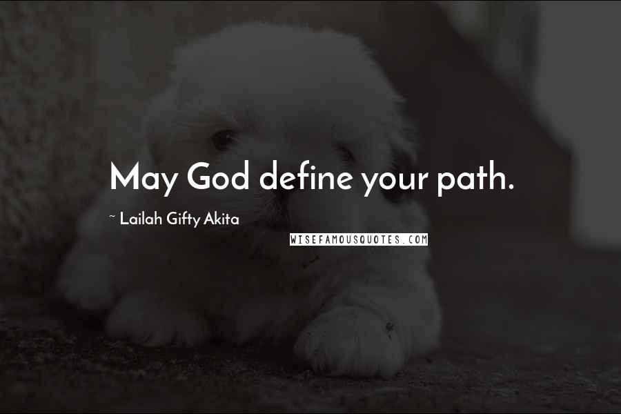 Lailah Gifty Akita Quotes: May God define your path.