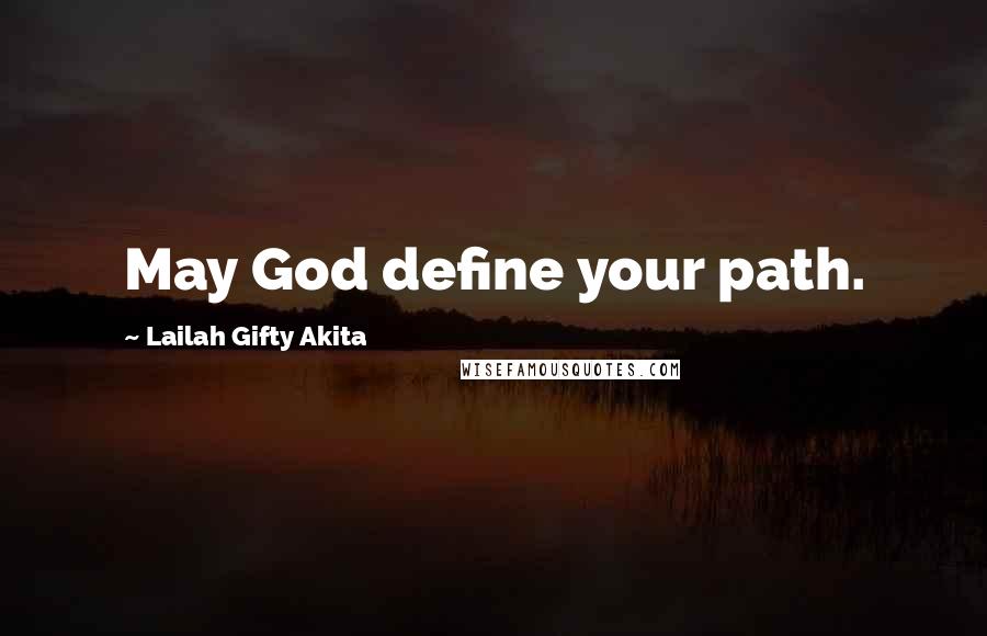 Lailah Gifty Akita Quotes: May God define your path.