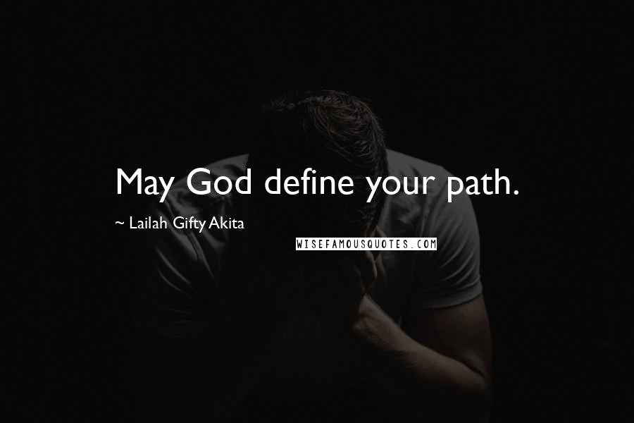 Lailah Gifty Akita Quotes: May God define your path.