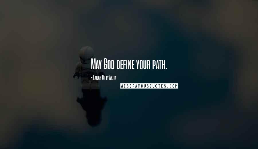 Lailah Gifty Akita Quotes: May God define your path.