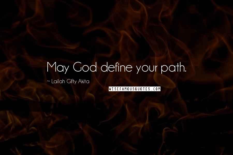 Lailah Gifty Akita Quotes: May God define your path.