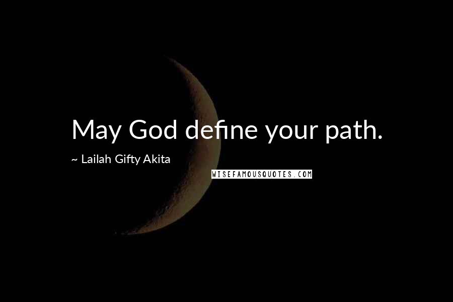 Lailah Gifty Akita Quotes: May God define your path.