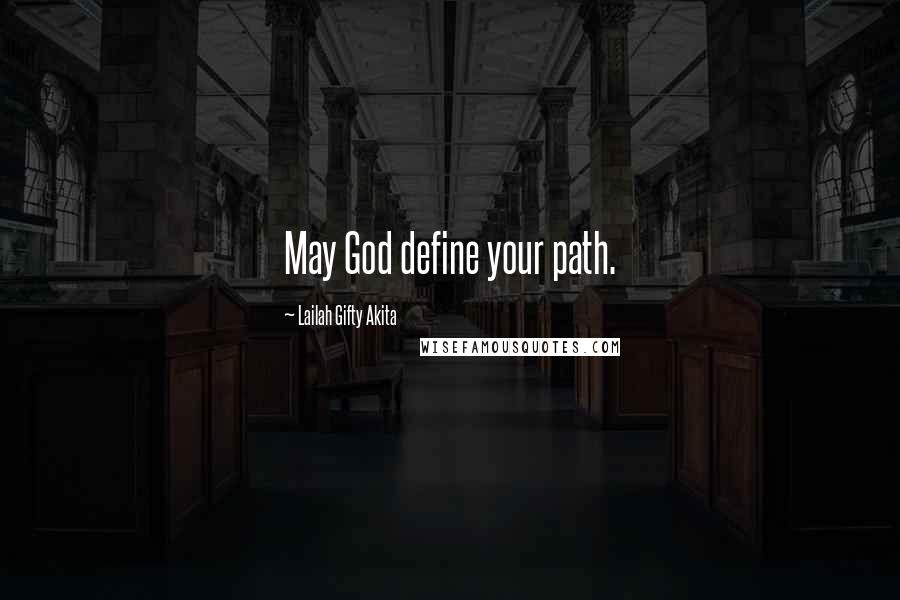 Lailah Gifty Akita Quotes: May God define your path.