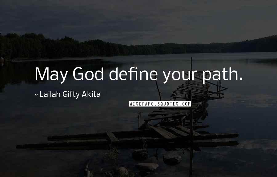 Lailah Gifty Akita Quotes: May God define your path.