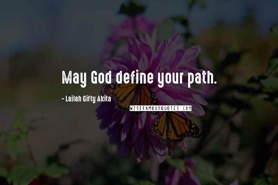 Lailah Gifty Akita Quotes: May God define your path.