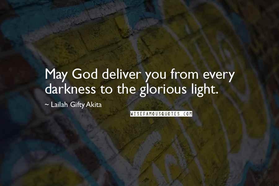 Lailah Gifty Akita Quotes: May God deliver you from every darkness to the glorious light.