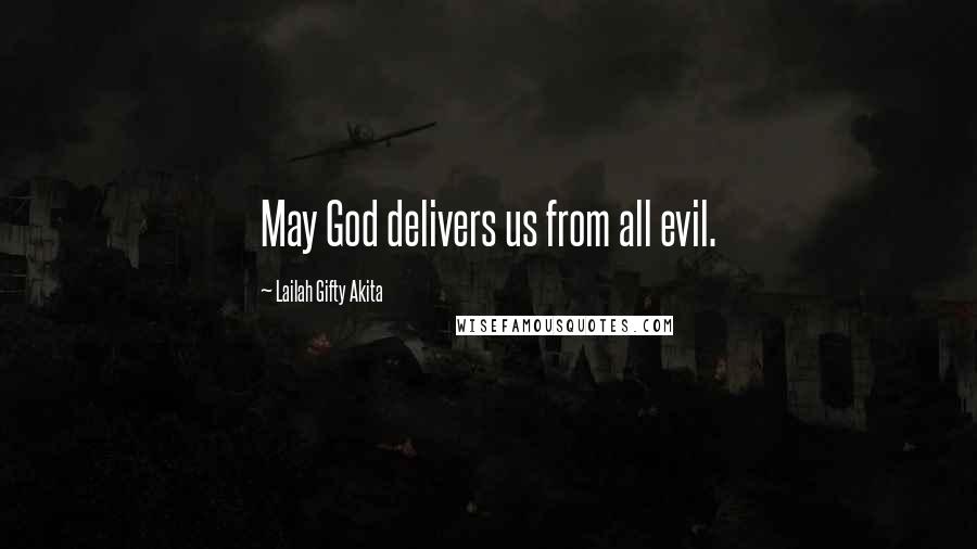 Lailah Gifty Akita Quotes: May God delivers us from all evil.