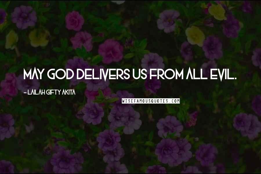 Lailah Gifty Akita Quotes: May God delivers us from all evil.