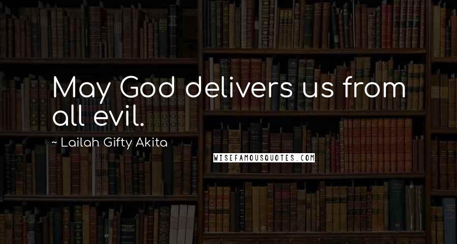 Lailah Gifty Akita Quotes: May God delivers us from all evil.