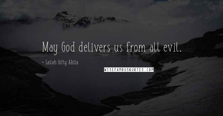 Lailah Gifty Akita Quotes: May God delivers us from all evil.