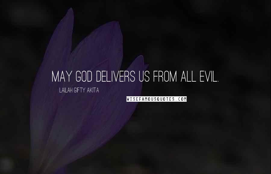 Lailah Gifty Akita Quotes: May God delivers us from all evil.