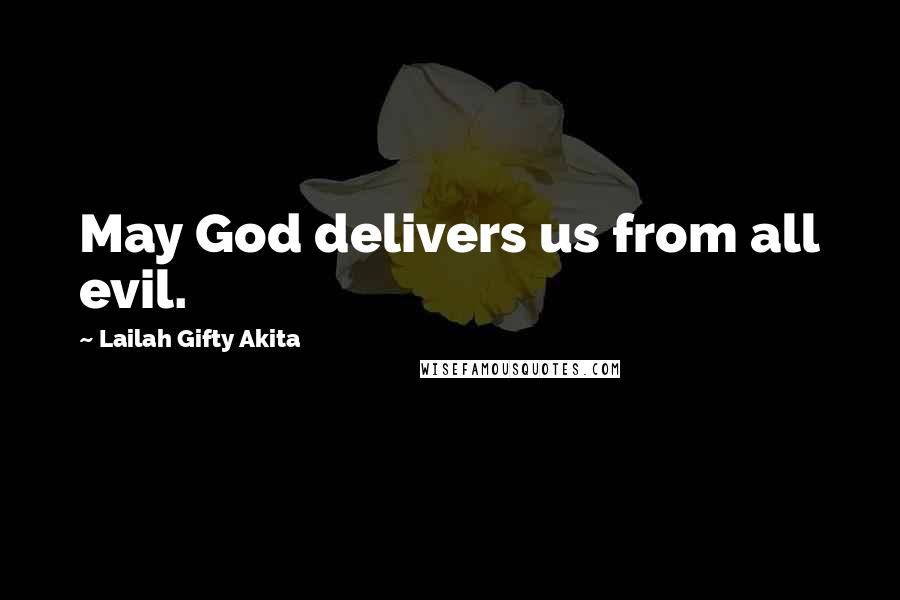 Lailah Gifty Akita Quotes: May God delivers us from all evil.