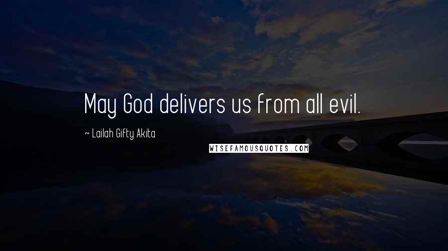 Lailah Gifty Akita Quotes: May God delivers us from all evil.