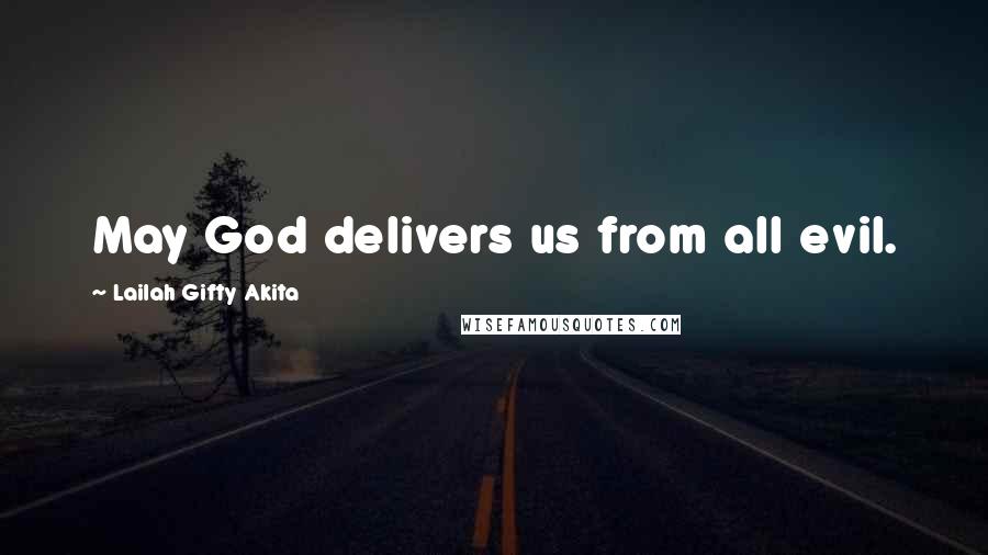 Lailah Gifty Akita Quotes: May God delivers us from all evil.