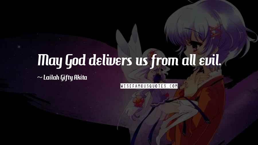 Lailah Gifty Akita Quotes: May God delivers us from all evil.