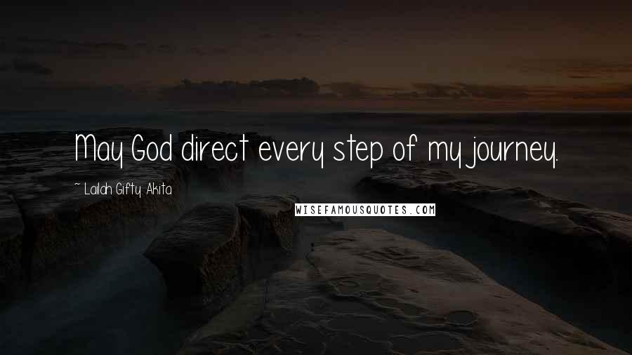 Lailah Gifty Akita Quotes: May God direct every step of my journey.