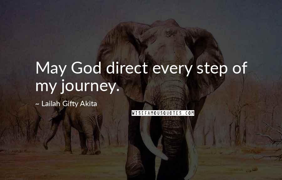 Lailah Gifty Akita Quotes: May God direct every step of my journey.