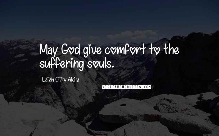 Lailah Gifty Akita Quotes: May God give comfort to the suffering souls.