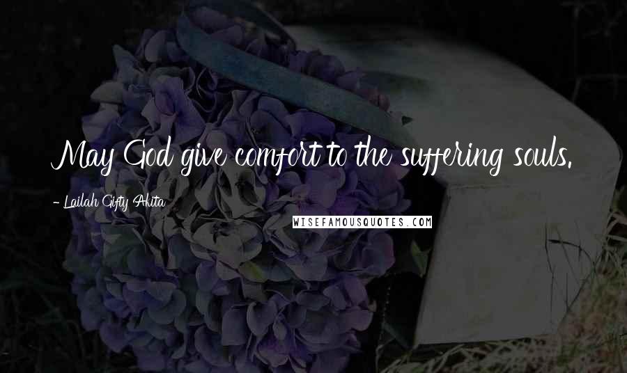 Lailah Gifty Akita Quotes: May God give comfort to the suffering souls.