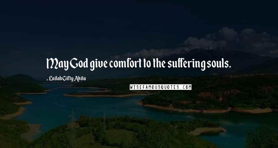 Lailah Gifty Akita Quotes: May God give comfort to the suffering souls.