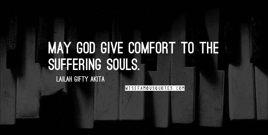 Lailah Gifty Akita Quotes: May God give comfort to the suffering souls.