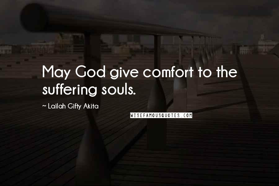 Lailah Gifty Akita Quotes: May God give comfort to the suffering souls.