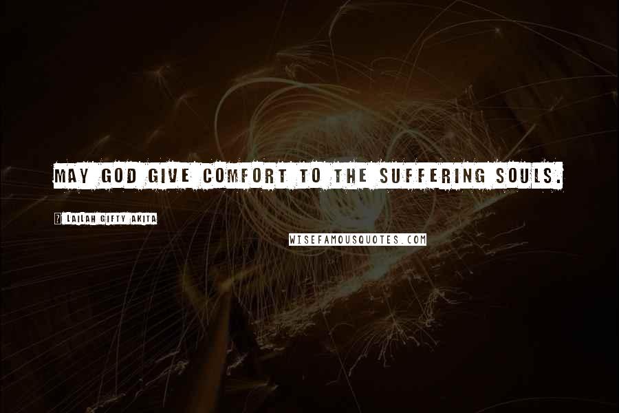 Lailah Gifty Akita Quotes: May God give comfort to the suffering souls.