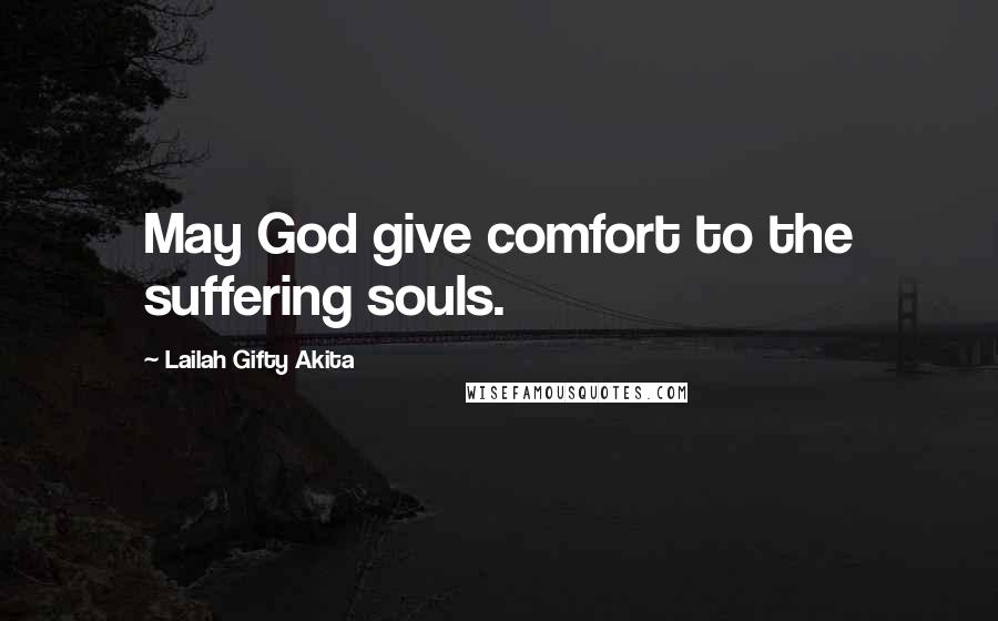 Lailah Gifty Akita Quotes: May God give comfort to the suffering souls.
