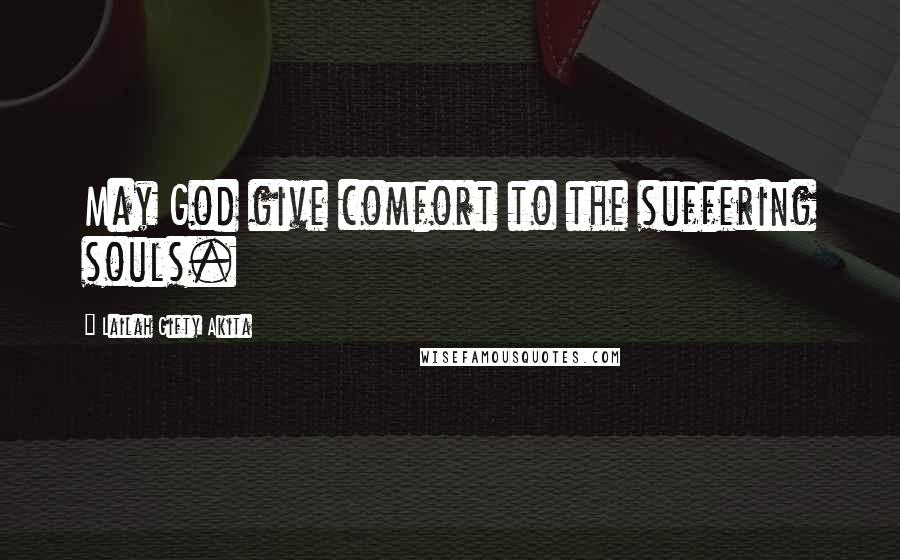 Lailah Gifty Akita Quotes: May God give comfort to the suffering souls.