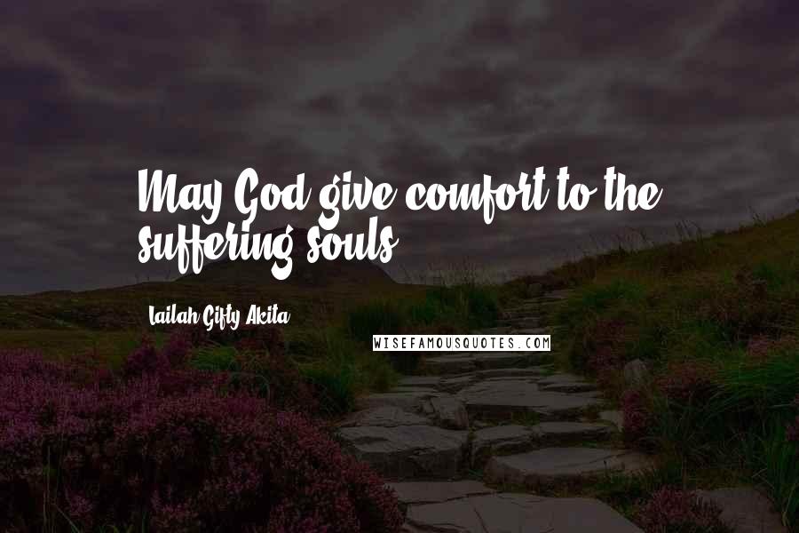 Lailah Gifty Akita Quotes: May God give comfort to the suffering souls.