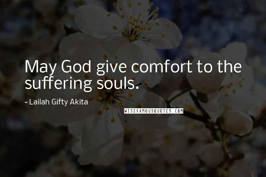 Lailah Gifty Akita Quotes: May God give comfort to the suffering souls.
