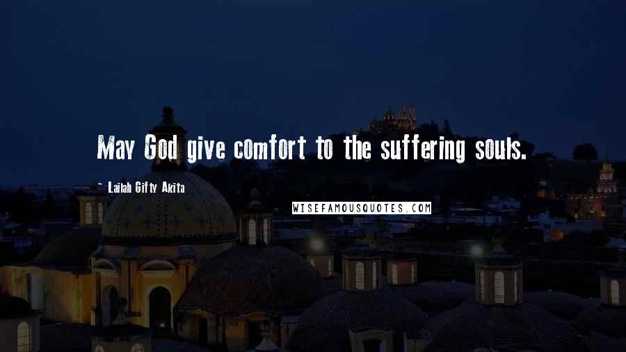 Lailah Gifty Akita Quotes: May God give comfort to the suffering souls.