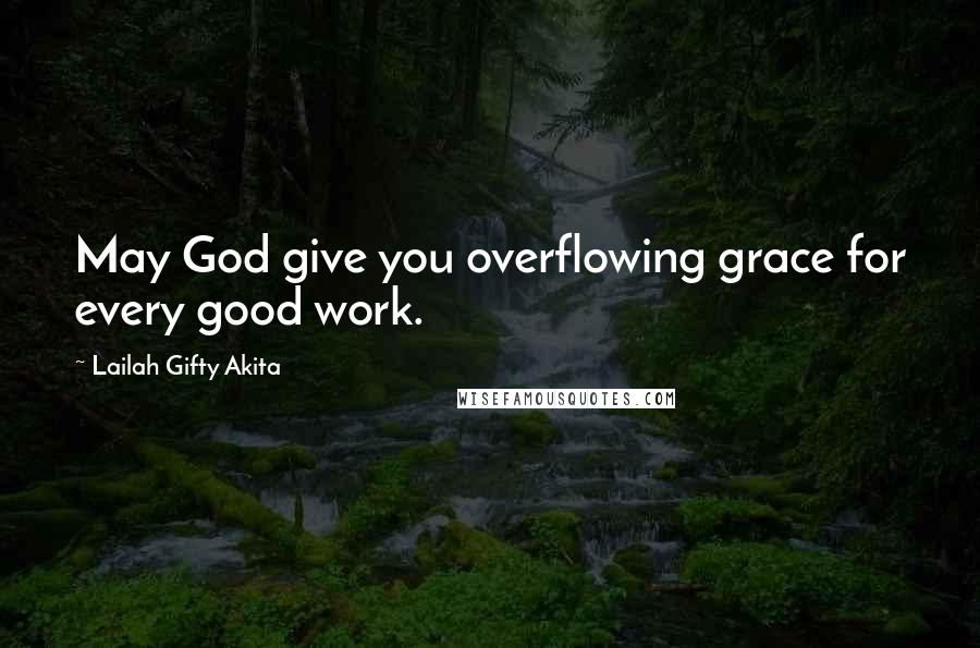 Lailah Gifty Akita Quotes: May God give you overflowing grace for every good work.