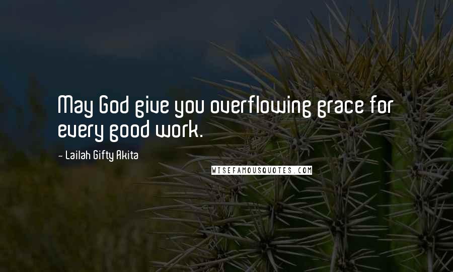 Lailah Gifty Akita Quotes: May God give you overflowing grace for every good work.