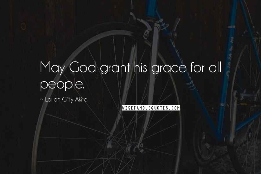 Lailah Gifty Akita Quotes: May God grant his grace for all people.