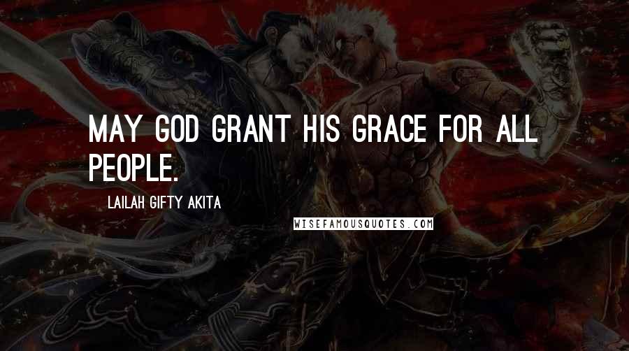 Lailah Gifty Akita Quotes: May God grant his grace for all people.