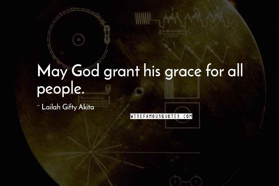 Lailah Gifty Akita Quotes: May God grant his grace for all people.