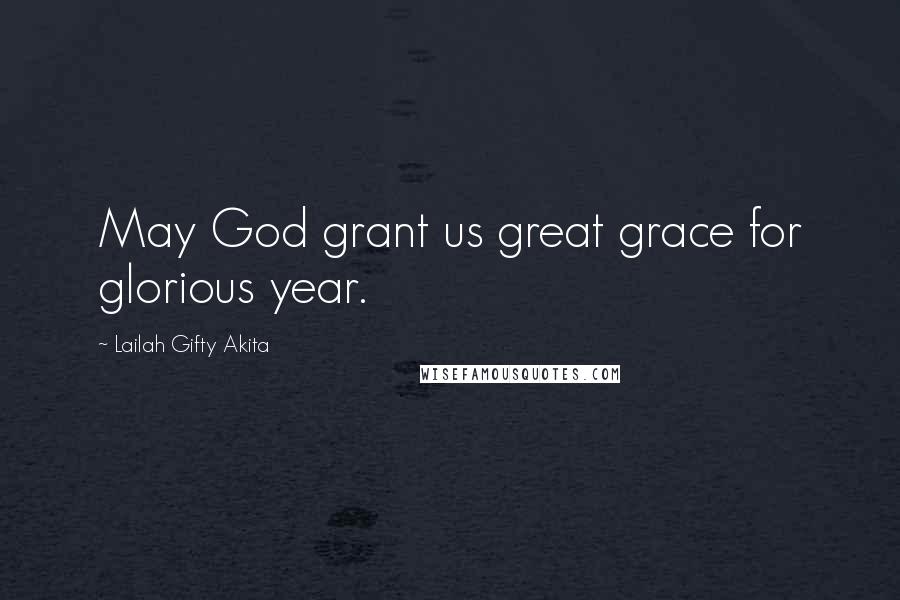 Lailah Gifty Akita Quotes: May God grant us great grace for glorious year.
