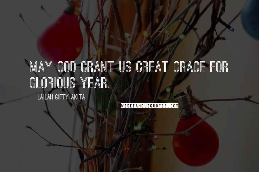 Lailah Gifty Akita Quotes: May God grant us great grace for glorious year.